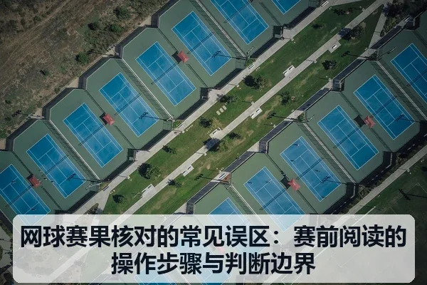 网球赛果核对的常见误区：赛前阅读的操作步骤与判断边界