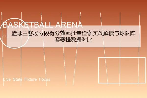 篮球主客场分段得分效率批量检索实战解读与球队阵容赛程数据对比